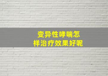 变异性哮喘怎样治疗效果好呢