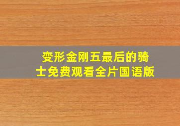 变形金刚五最后的骑士免费观看全片国语版