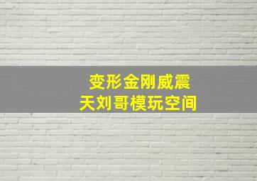 变形金刚威震天刘哥模玩空间