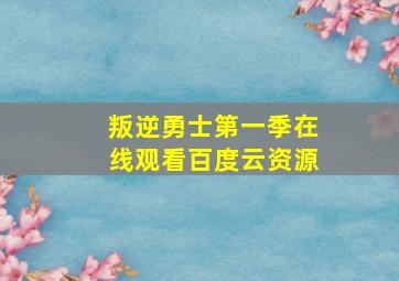 叛逆勇士第一季在线观看百度云资源