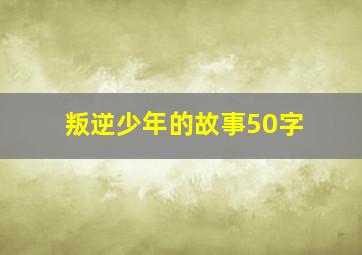 叛逆少年的故事50字