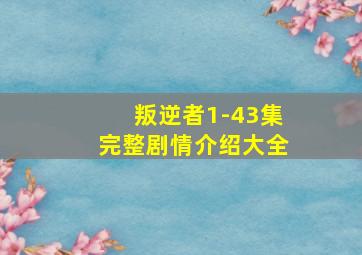 叛逆者1-43集完整剧情介绍大全