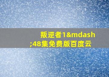 叛逆者1—48集免费版百度云