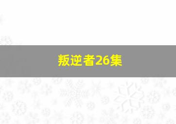 叛逆者26集