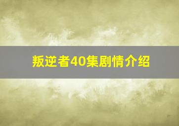 叛逆者40集剧情介绍