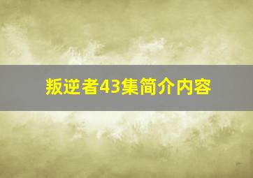 叛逆者43集简介内容