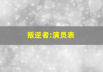 叛逆者:演员表