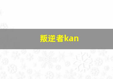 叛逆者kan