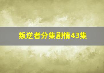 叛逆者分集剧情43集