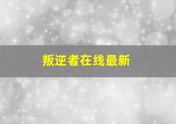 叛逆者在线最新