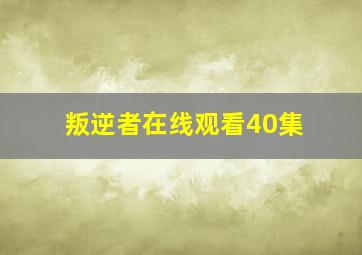 叛逆者在线观看40集