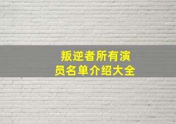 叛逆者所有演员名单介绍大全