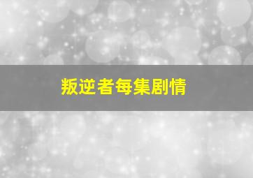 叛逆者每集剧情