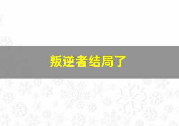 叛逆者结局了