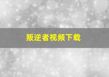 叛逆者视频下载