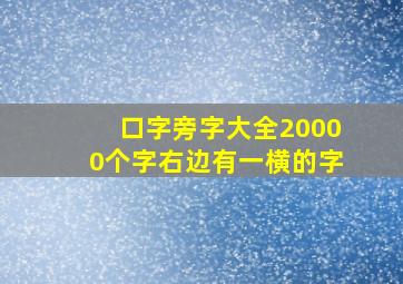 口字旁字大全20000个字右边有一横的字