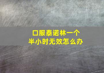 口服泰诺林一个半小时无效怎么办