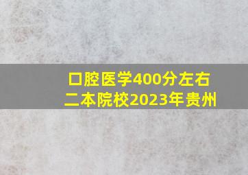 口腔医学400分左右二本院校2023年贵州