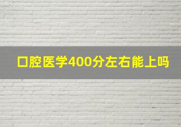 口腔医学400分左右能上吗