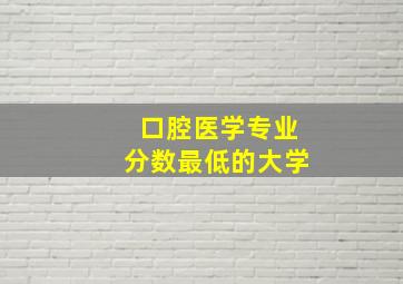 口腔医学专业分数最低的大学