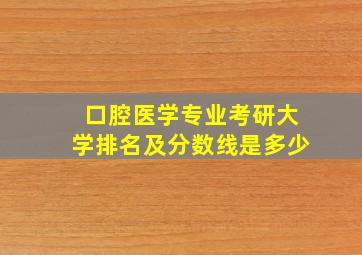 口腔医学专业考研大学排名及分数线是多少