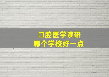 口腔医学读研哪个学校好一点