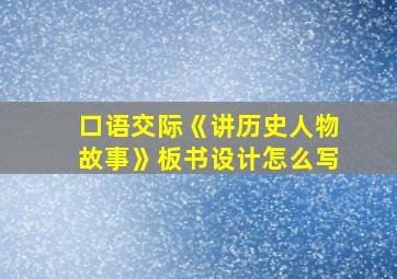 口语交际《讲历史人物故事》板书设计怎么写