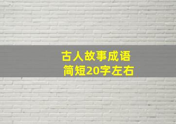 古人故事成语简短20字左右