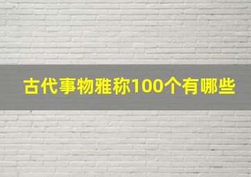 古代事物雅称100个有哪些