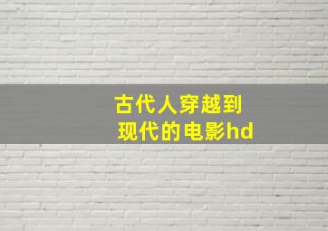 古代人穿越到现代的电影hd