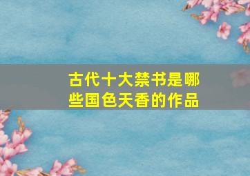 古代十大禁书是哪些国色天香的作品