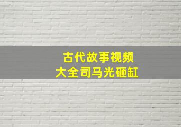 古代故事视频大全司马光砸缸