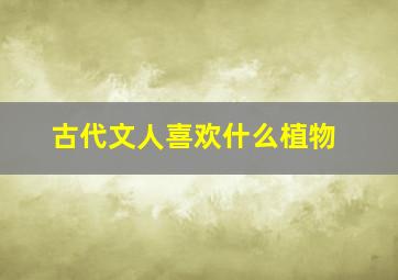 古代文人喜欢什么植物