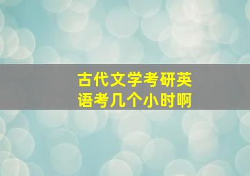 古代文学考研英语考几个小时啊