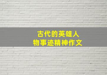 古代的英雄人物事迹精神作文