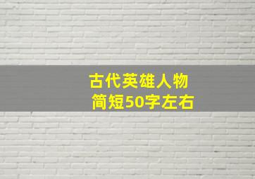 古代英雄人物简短50字左右