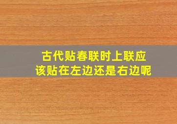 古代贴春联时上联应该贴在左边还是右边呢