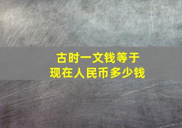 古时一文钱等于现在人民币多少钱