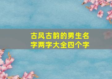 古风古韵的男生名字两字大全四个字