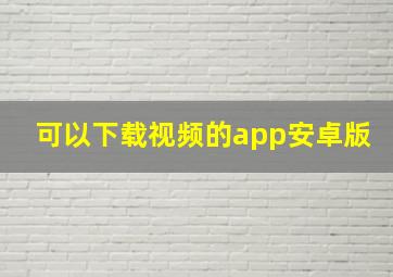 可以下载视频的app安卓版