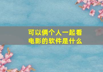 可以俩个人一起看电影的软件是什么