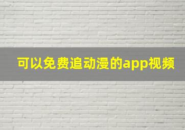 可以免费追动漫的app视频