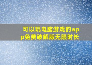 可以玩电脑游戏的app免费破解版无限时长