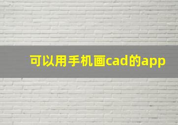 可以用手机画cad的app