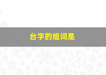 台字的组词是