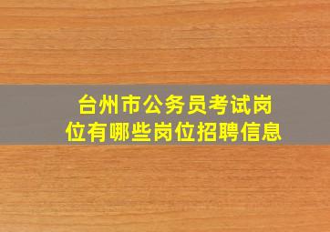 台州市公务员考试岗位有哪些岗位招聘信息