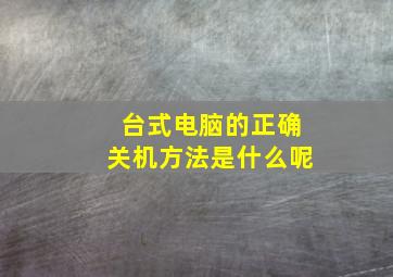 台式电脑的正确关机方法是什么呢