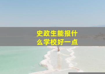 史政生能报什么学校好一点