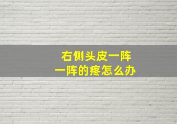 右侧头皮一阵一阵的疼怎么办