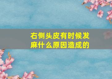 右侧头皮有时候发麻什么原因造成的